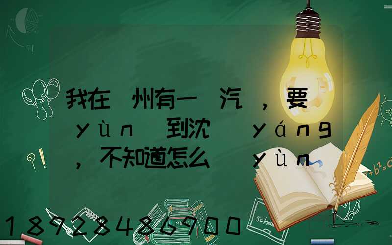 我在蘇州有一輛汽車,要運(yùn)到沈陽(yáng),不知道怎么運(yùn)