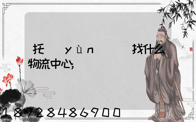托運(yùn)車輛找什么物流中心