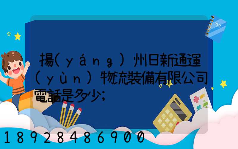 揚(yáng)州日新通運(yùn)物流裝備有限公司電話是多少