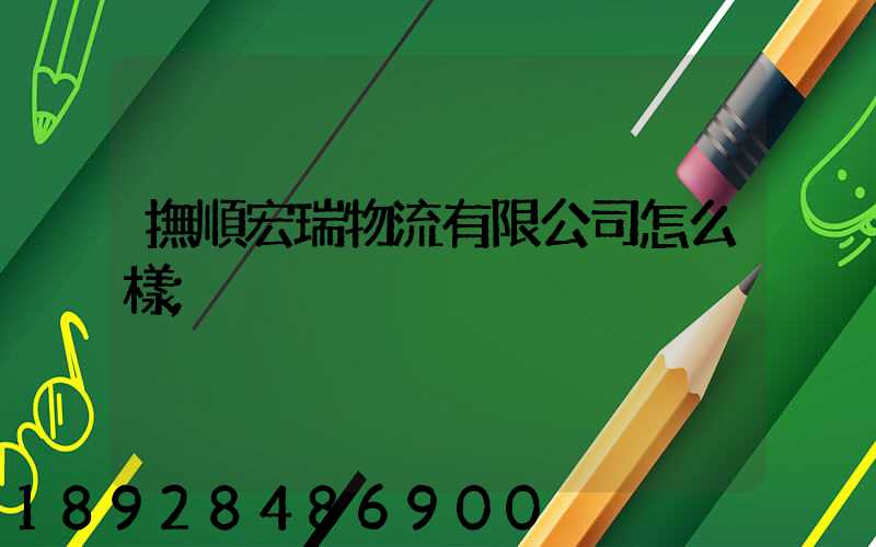 撫順宏瑞物流有限公司怎么樣