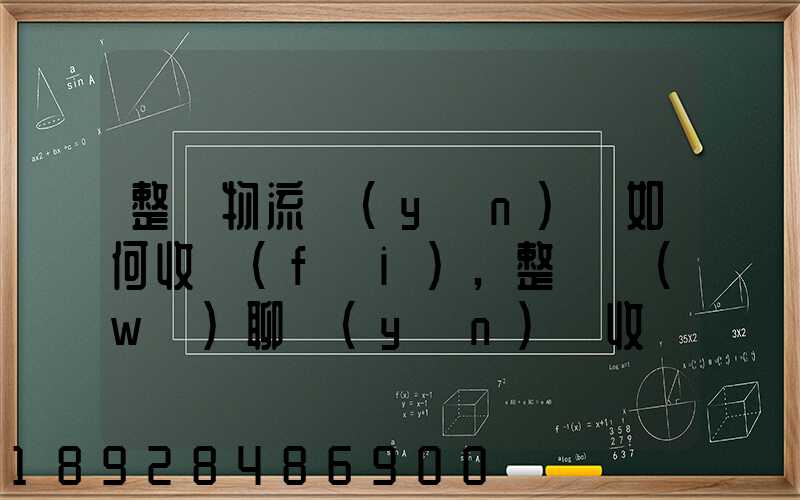 整車物流運(yùn)輸如何收費(fèi),整車無(wú)聊運(yùn)輸收費(fèi)標(biāo)準(zhǔn)
