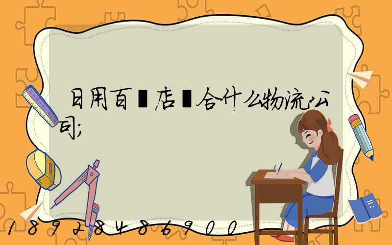日用百貨店適合什么物流公司