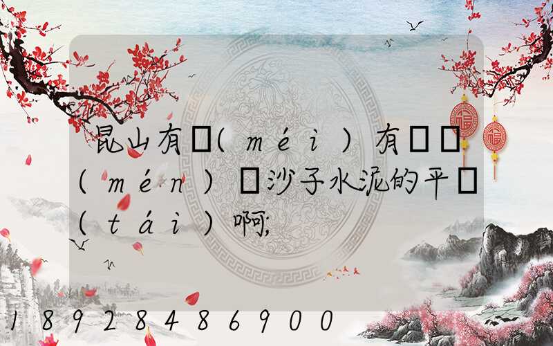 昆山有沒(méi)有專門(mén)賣沙子水泥的平臺(tái)啊