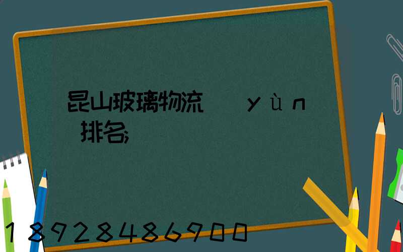 昆山玻璃物流運(yùn)輸排名