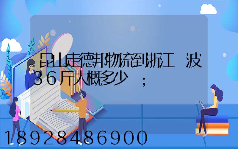 昆山走德邦物流到浙江寧波36斤大概多少錢