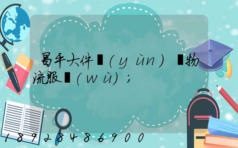 昌平大件運(yùn)輸物流服務(wù)