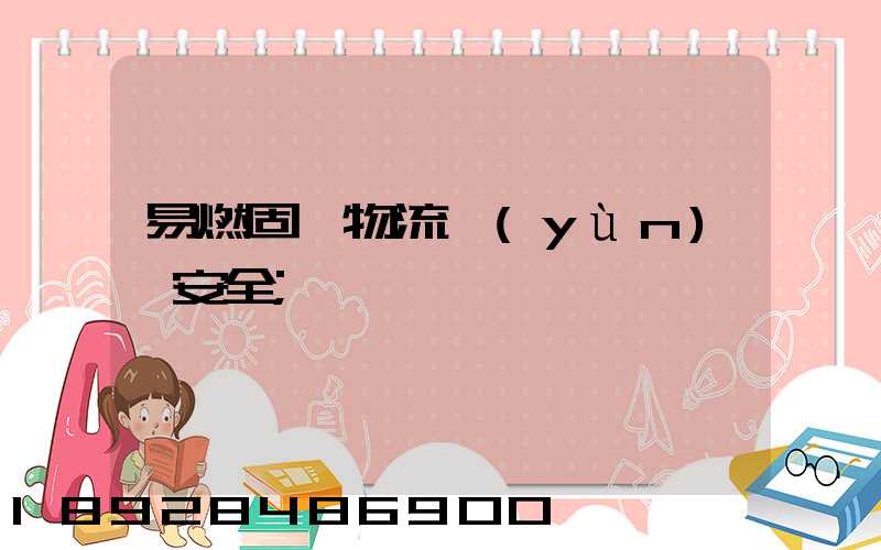 易燃固體物流運(yùn)輸安全