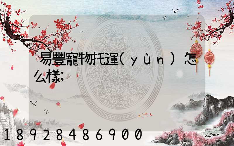 易豐寵物托運(yùn)怎么樣