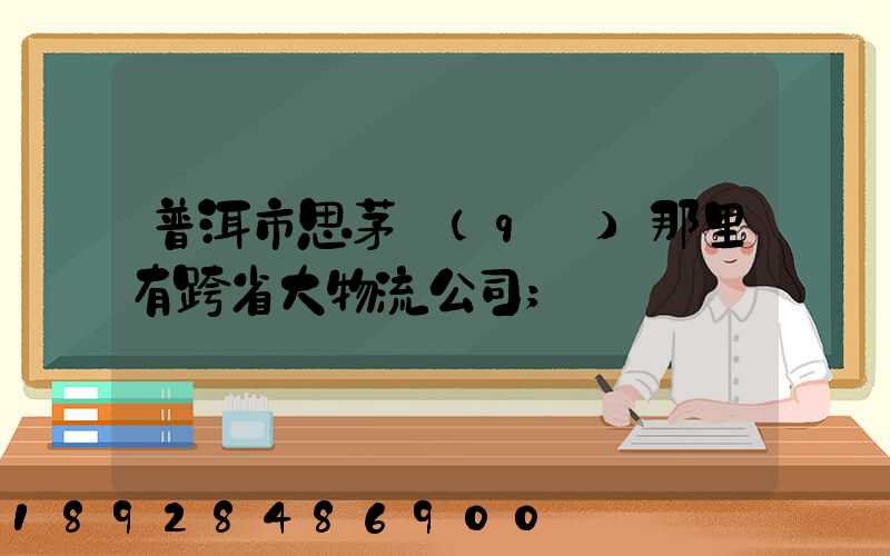 普洱市思茅區(qū)那里有跨省大物流公司