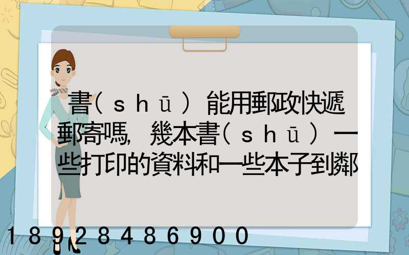 書(shū)能用郵政快遞郵寄嗎,幾本書(shū)一些打印的資料和一些本子到鄰省_百度...
