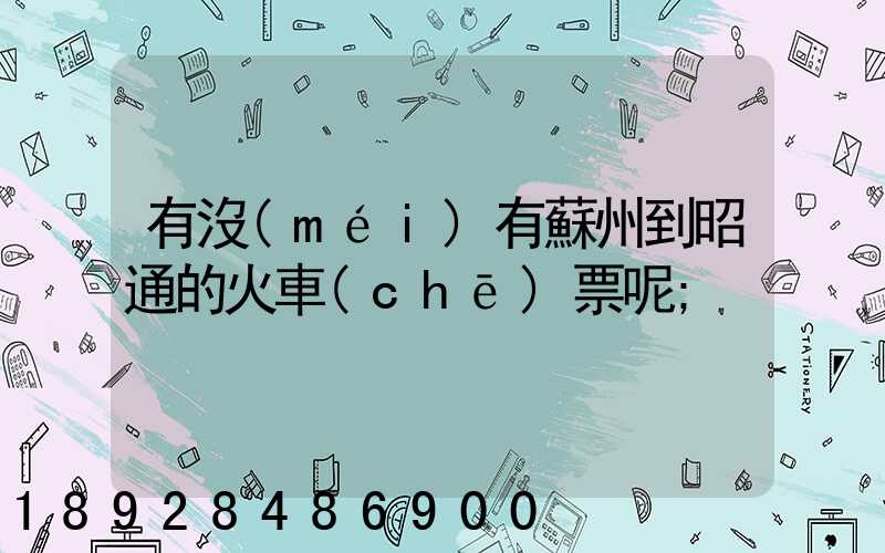有沒(méi)有蘇州到昭通的火車(chē)票呢