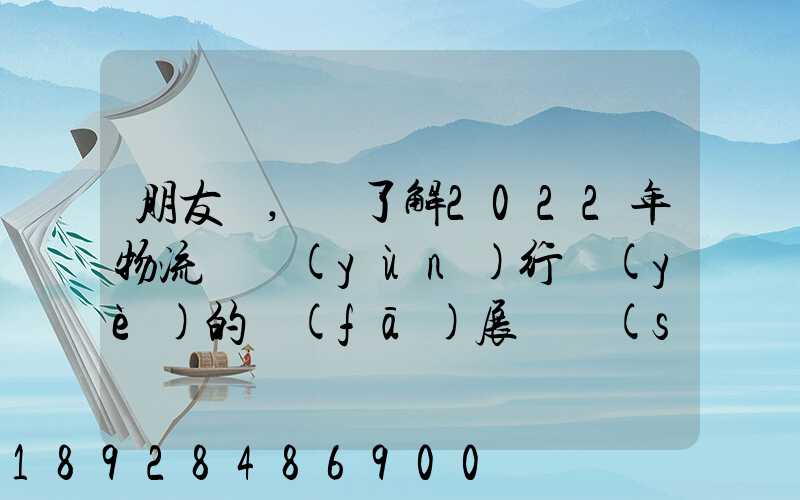 朋友們,誰了解2022年物流貨運(yùn)行業(yè)的發(fā)展趨勢(shì)會(huì)發(fā)展數(shù)字物流嗎