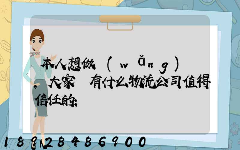 本人想做網(wǎng)購,大家說有什么物流公司值得信任的