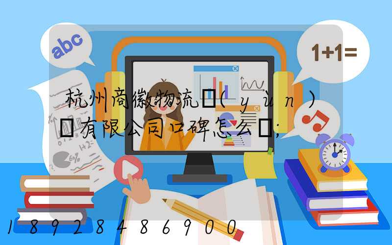 杭州商徽物流運(yùn)輸有限公司口碑怎么樣