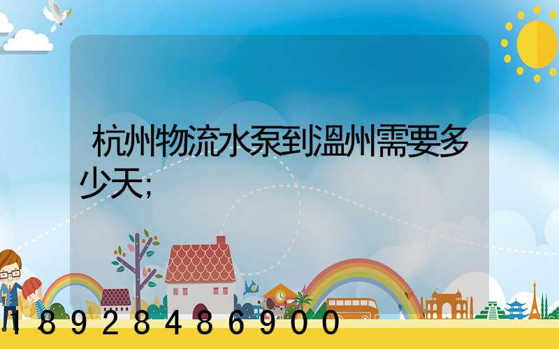 杭州物流水泵到溫州需要多少天