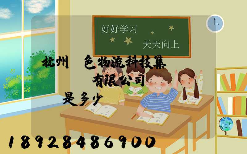 杭州綠色物流科技集團(tuán)有限公司電話(huà)是多少