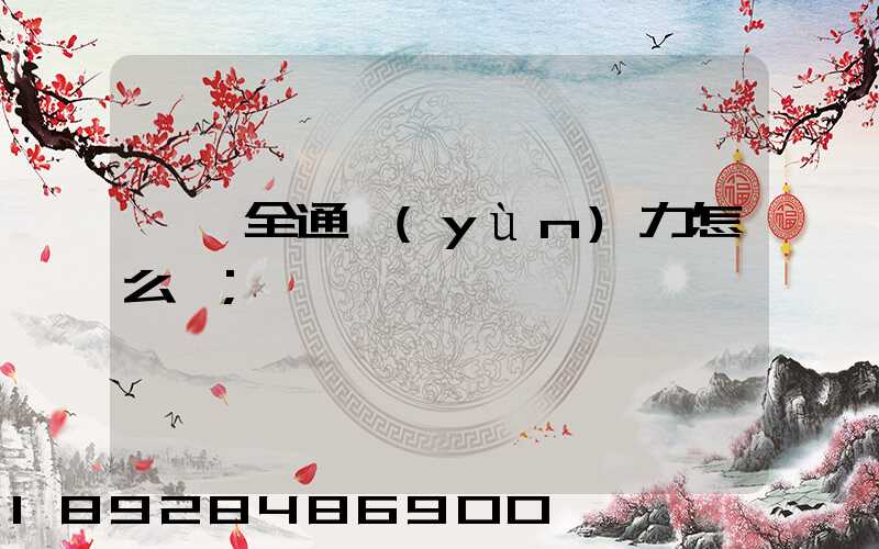 東莞全通運(yùn)力怎么樣