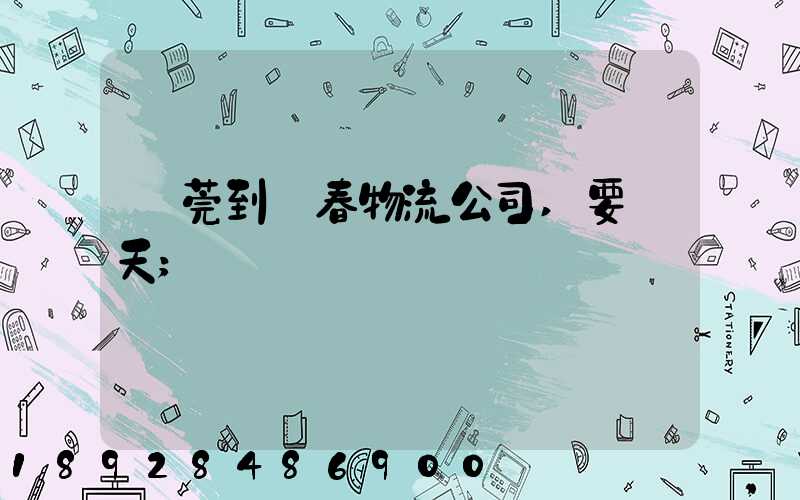 東莞到長春物流公司,要幾天