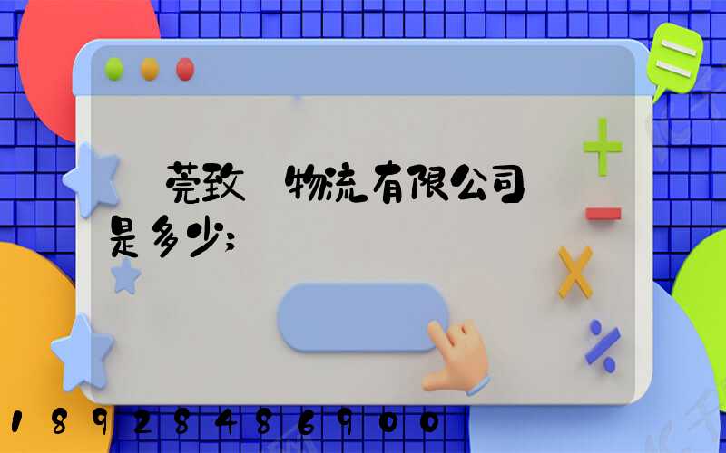 東莞致遠物流有限公司電話是多少