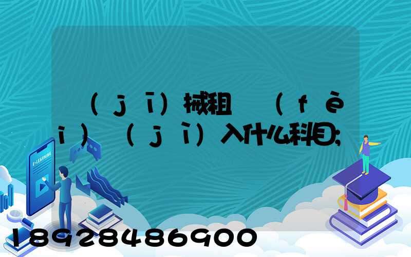 機(jī)械租賃費(fèi)計(jì)入什么科目