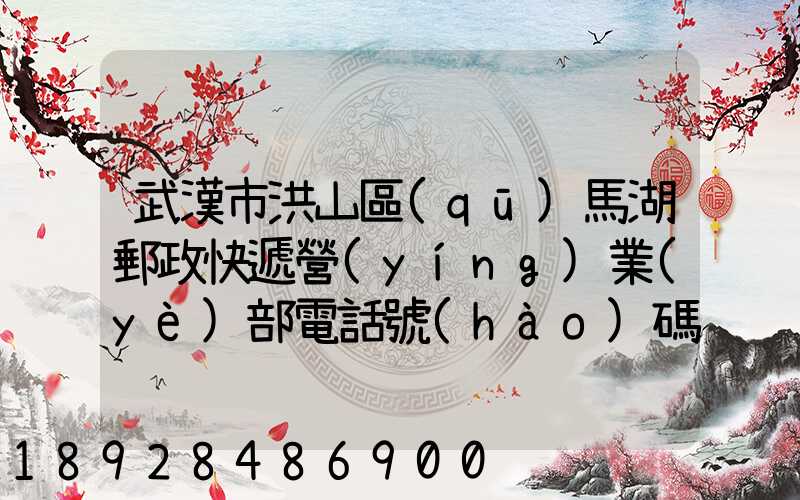 武漢市洪山區(qū)馬湖郵政快遞營(yíng)業(yè)部電話號(hào)碼