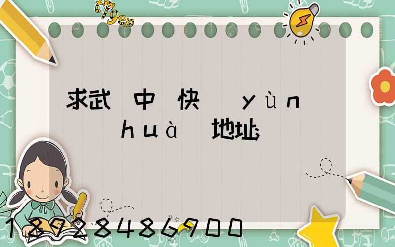 求武漢中鐵快運(yùn)電話(huà)地址