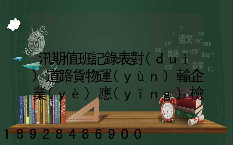 汛期值班記錄表對(duì)道路貨物運(yùn)輸企業(yè)應(yīng)檢查些什么情況