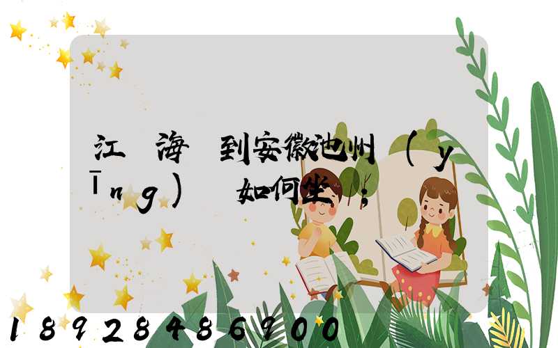 江蘇海門到安徽池州應(yīng)該如何坐車
