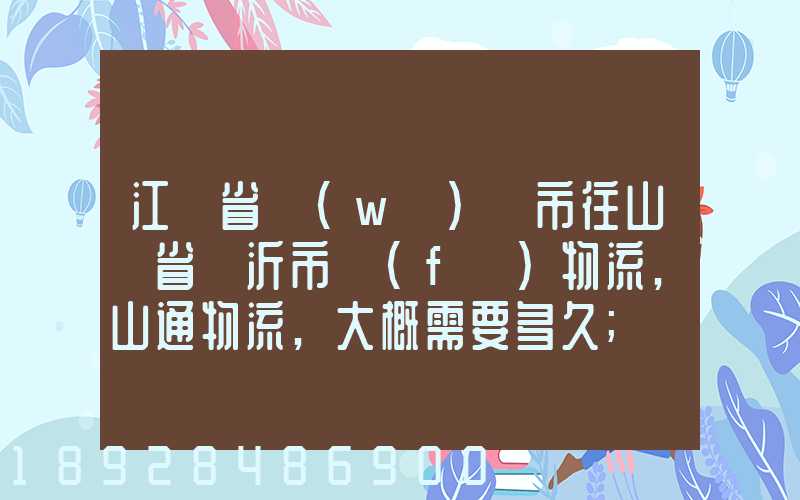 江蘇省無(wú)錫市往山東省臨沂市發(fā)物流,山通物流,大概需要多久