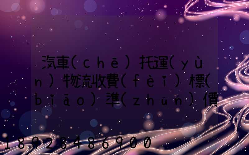 汽車(chē)托運(yùn)物流收費(fèi)標(biāo)準(zhǔn)價(jià)格是多少