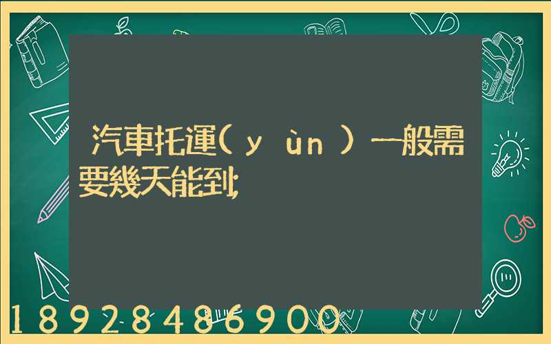 汽車托運(yùn)一般需要幾天能到