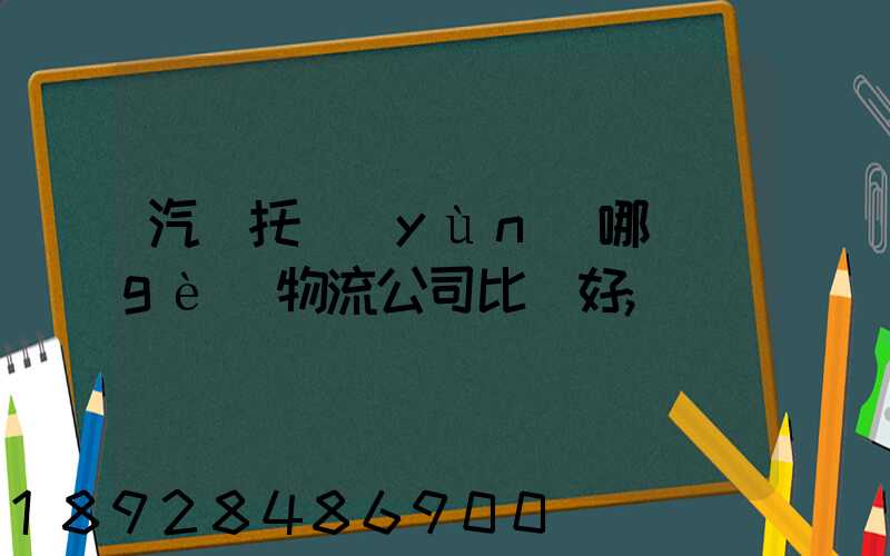 汽車托運(yùn)哪個(gè)物流公司比較好