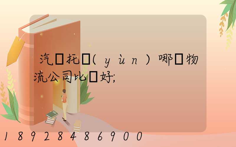 汽車托運(yùn)哪個物流公司比較好