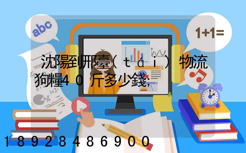 沈陽到邢臺(tái)物流狗糧40斤多少錢