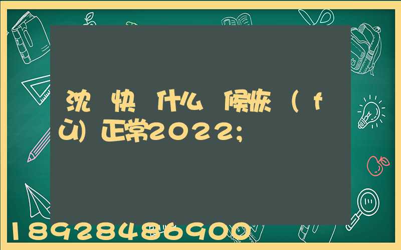 沈陽快遞什么時候恢復(fù)正常2022