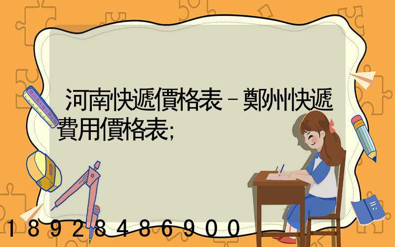 河南快遞價格表–鄭州快遞費用價格表