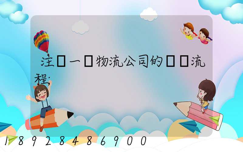 注冊一個物流公司的詳細流程