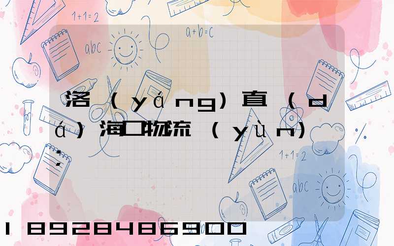 洛陽(yáng)直達(dá)?？谖锪鬟\(yùn)輸