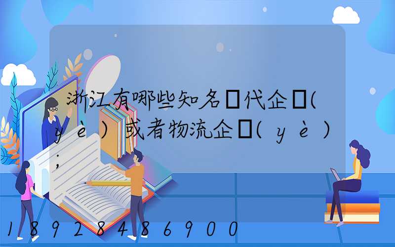 浙江有哪些知名貨代企業(yè)或者物流企業(yè)