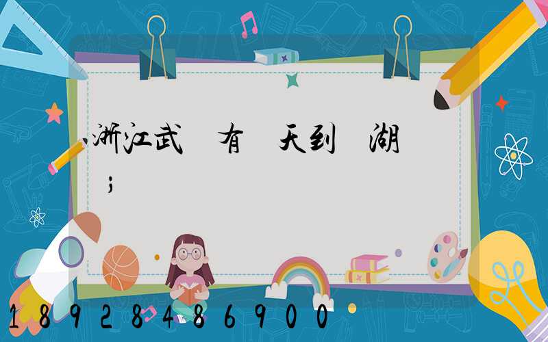 浙江武義有當天到蕪湖貨車嗎