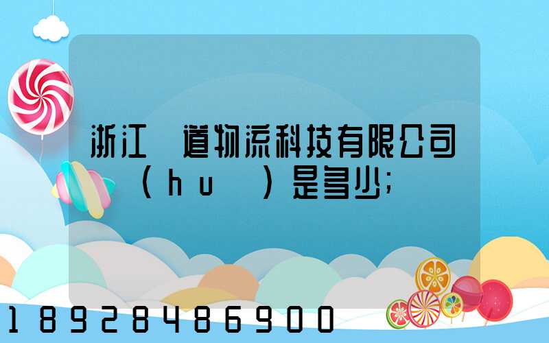 浙江驛道物流科技有限公司電話(huà)是多少