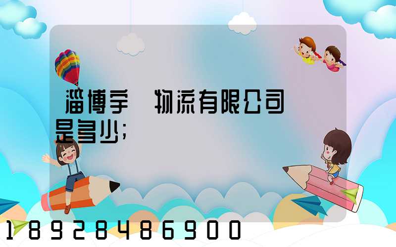 淄博宇軒物流有限公司電話是多少