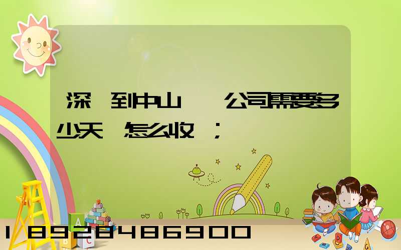 深圳到中山貨運公司需要多少天,怎么收費