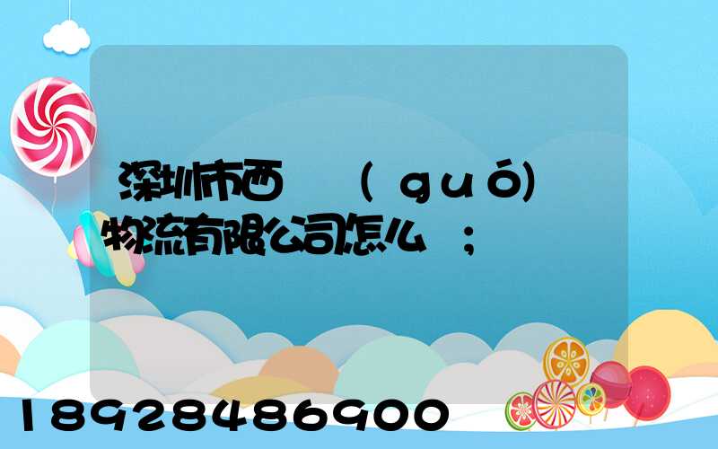 深圳市西遞國(guó)際物流有限公司怎么樣