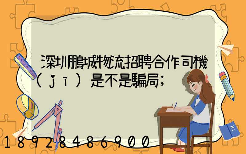 深圳鵬城物流招聘合作司機(jī)是不是騙局