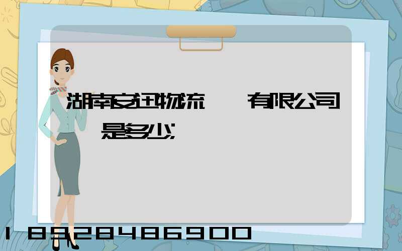 湖南安迅物流運輸有限公司電話是多少
