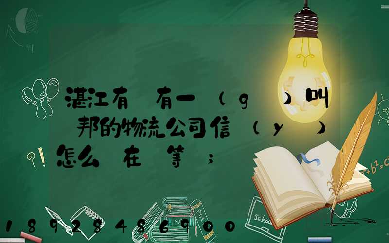 湛江有沒有一個(gè)叫萬邦的物流公司信譽(yù)怎么樣在線等～