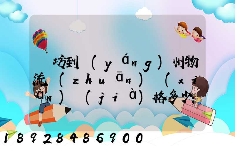 濰坊到揚(yáng)州物流專(zhuān)線(xiàn)價(jià)格多少