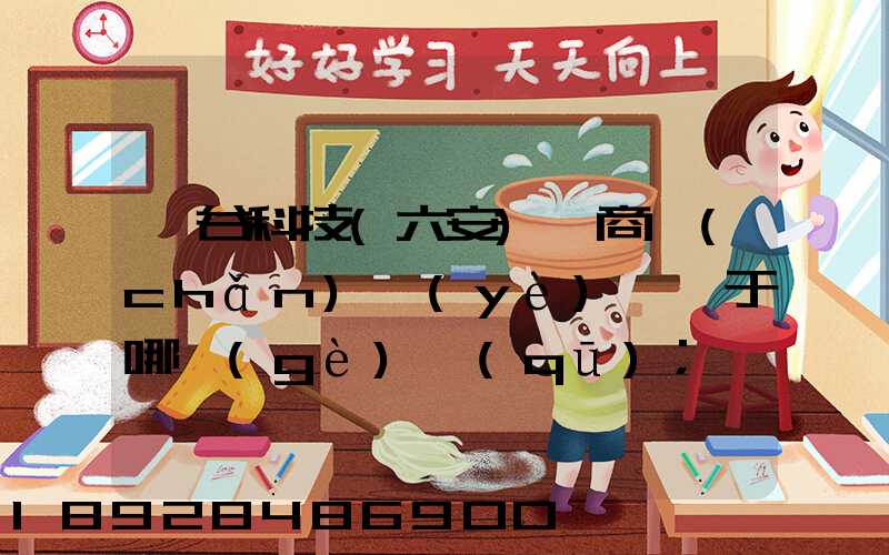 灝谷科技(六安)電商產(chǎn)業(yè)園屬于哪個(gè)區(qū)
