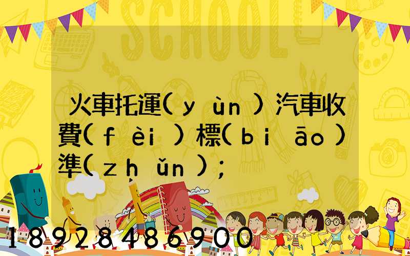 火車托運(yùn)汽車收費(fèi)標(biāo)準(zhǔn)